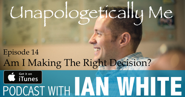 EP014 – Am I Making The Right Decision?