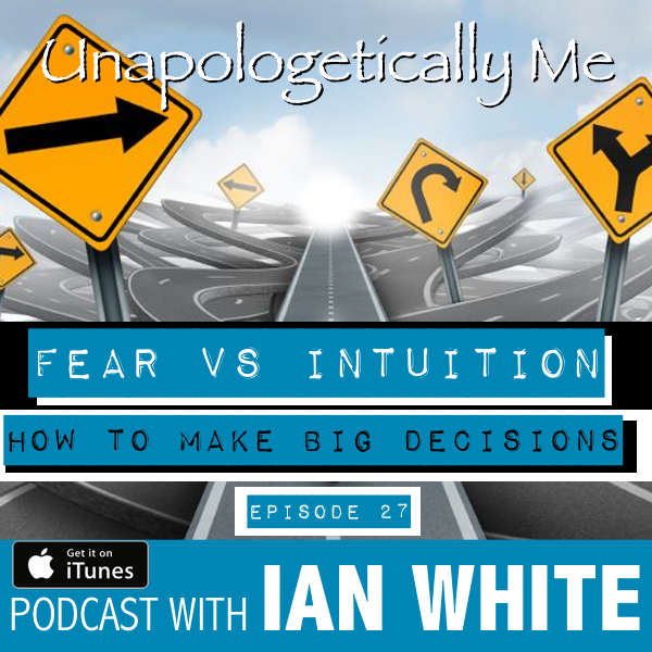 EP027 – How to make BIG Decisions – Fear vs. Intuition
